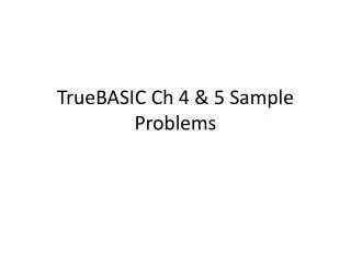 TrueBASIC Ch 4 &amp; 5 Sample Problems