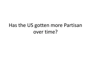 Has the US gotten more Partisan over time?