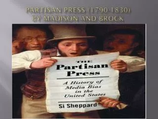 Partisan Press (1790-1830) by Madison AND Brock