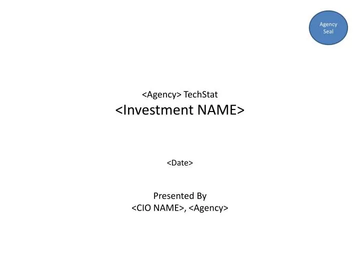 agency techstat investment name date presented by cio name agency