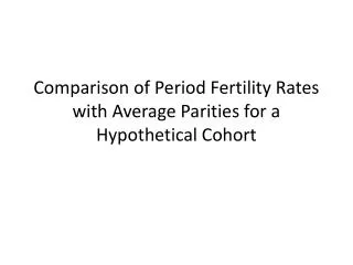 comparison of period fertility rates with average parities for a hypothetical cohort