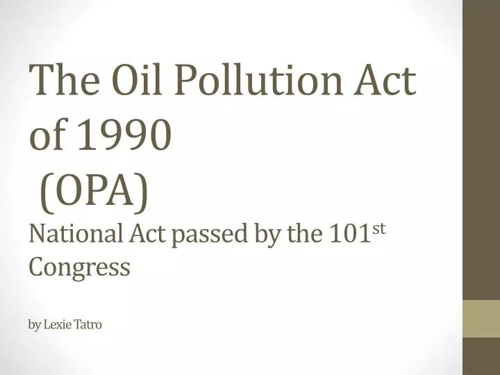 the oil pollution act of 1990 opa national act passed by the 101 st congress by lexie tatro