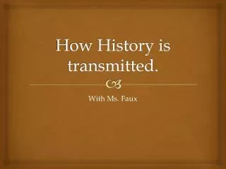 How History is transmitted.