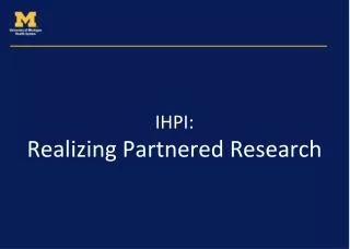 IHPI: Realizing Partnered Research