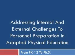 Addressing Internal And External Challenges To Personnel Preparation In Adapted Physical Education