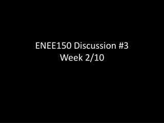 ENEE150 Discussion #3 Week 2/10