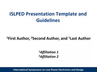 ISLPED Presentation Template and Guidelines