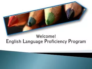 Welcome! E nglish L anguage P roficiency P rogram