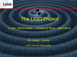 The LIGO Project ( L aser I nterferometer G ravitational-Wave O bservatory )