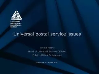 Universal postal service issues Vineta Porina Head of Universal Service Division