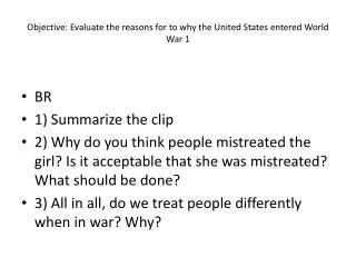 Objective: Evaluate the reasons for to why the United States entered World Wa r 1