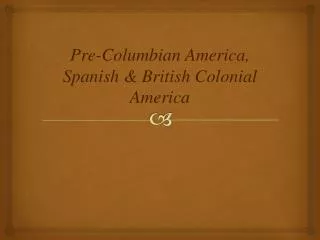 Pre-Columbian America, Spanish &amp; British Colonial America