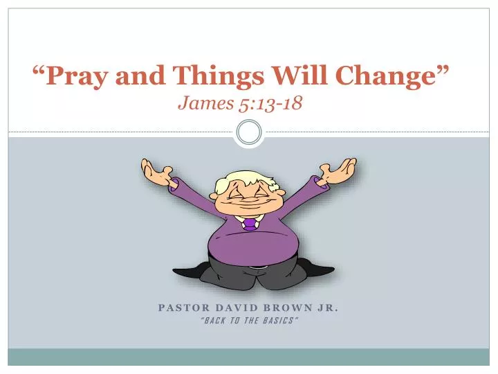pray and things will change james 5 13 18