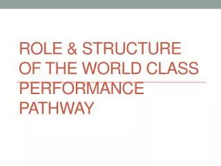 Role &amp; structure of the world class performance pathway