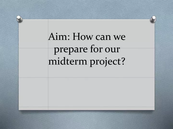 aim how can we prepare for our midterm project