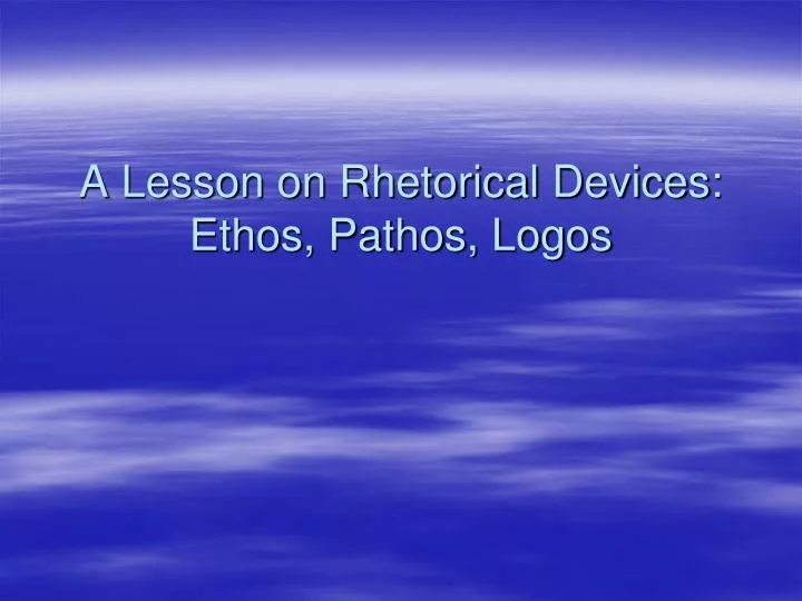 a lesson on rhetorical devices ethos pathos logos