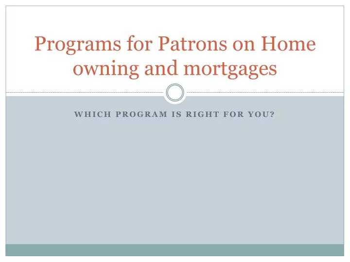 programs for patrons on home owning and mortgages