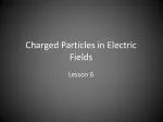 Charged Particles in Electric Fields - slide 1
