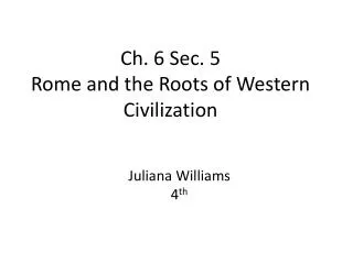 Ch. 6 Sec. 5 Rome and the Roots of Western Civilization