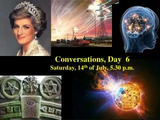Conversations, Day 6 Saturday , 14 th of July, 5.30 p.m.