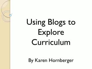 Using Blogs to Explore Curriculum By Karen Hornberger