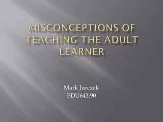 Misconceptions of Teaching the Adult Learner