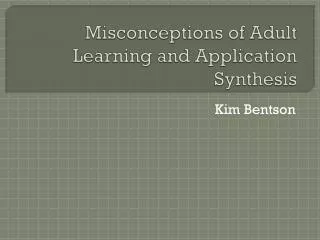 Misconceptions of Adult Learning and Application Synthesis