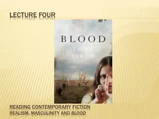Lecture four Reading Contemporary Fiction Realism, Masculinity and Blood