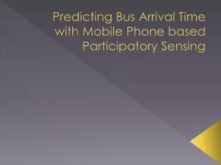 Predicting Bus Arrival Time with Mobile Phone based Participatory Sensing