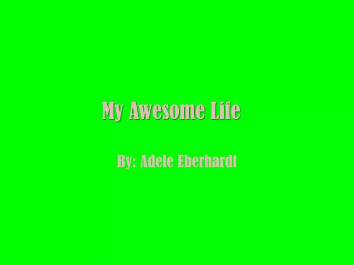 my awesome life