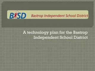 A technology plan for the Bastrop Independent School District