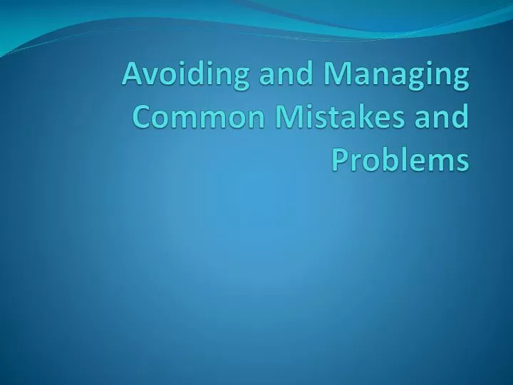 avoiding and managing common mistakes and problems