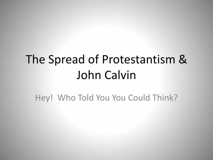 the spread of protestantism john calvin