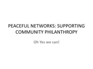 PEACEFUL NETWORKS: SUPPORTING COMMUNITY PHILANTHROPY