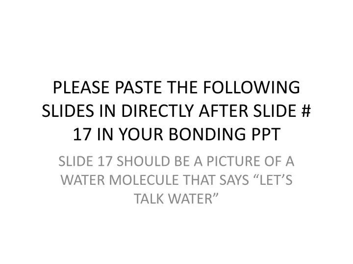 please paste the following slides in directly after slide 17 in your bonding ppt