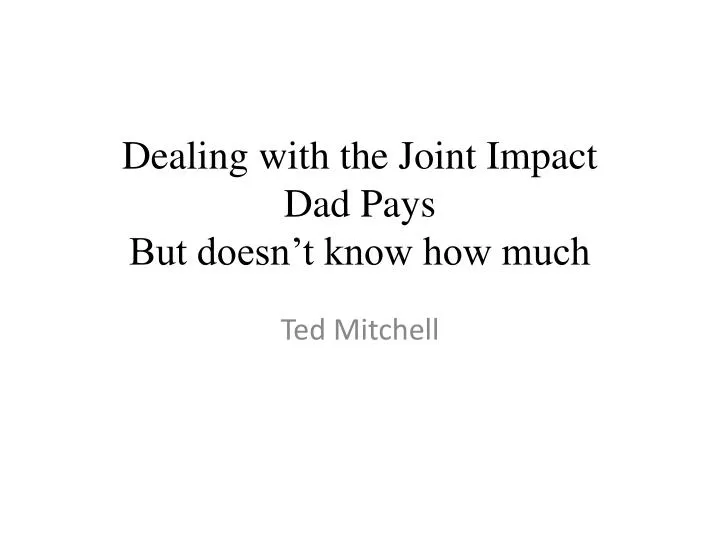 dealing with the joint impact dad pays but doesn t know how much
