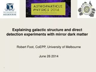 Robert Foot, CoEPP , University of Melbourne June 26 2014