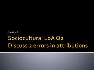 Sociocultural LoA Q2 Discuss 2 errors in attributions