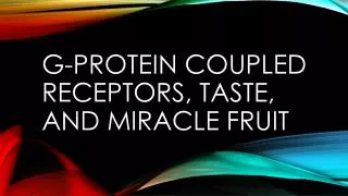 G-Protein Coupled Receptors, Taste, and Miracle Fruit