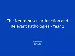 The Neuromuscular Junction and Relevant Pathologies - Year 1