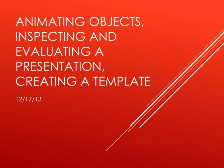 animating objects inspecting and evaluating a presentation creating a template