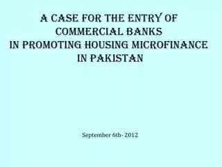 A case for THE entry OF COMMERCIAL BANKS IN PROMOTING HOUSING MICROFINANCE IN PAKISTAN