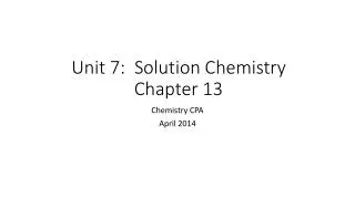 Unit 7: Solution Chemistry Chapter 13