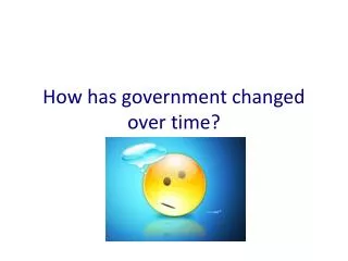 How has government changed over time?