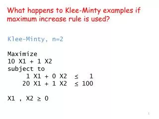 Klee-Minty, n=2 Maximize 10 X1 + 1 X2 subject to 1 X1 + 0 X2 ? 1