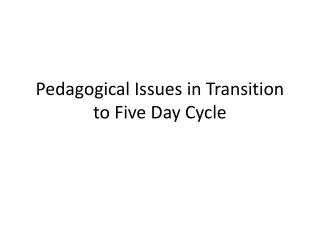 Pedagogical Issues in Transition to Five Day Cycle