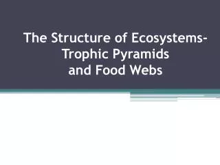 The Structure of Ecosystems- Trophic Pyramids and Food Webs