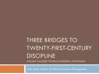 Three Bridges to Twenty-First-Century Discipline WILLIAM GLASSER THOMAS GORDON, ALFIE KOHN