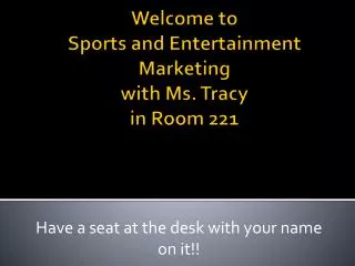 Welcome to Sports and Entertainment Marketing with Ms. Tracy in Room 221