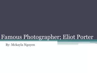 Famous Photographer; Eliot Porter